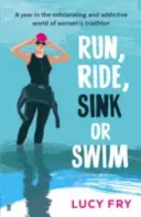 Run, Ride, Sink or Swim - Un año en el apasionante y adictivo mundo del triatlón femenino - Run, Ride, Sink or Swim - A year in the exhilarating and addictive world of women's triathlon