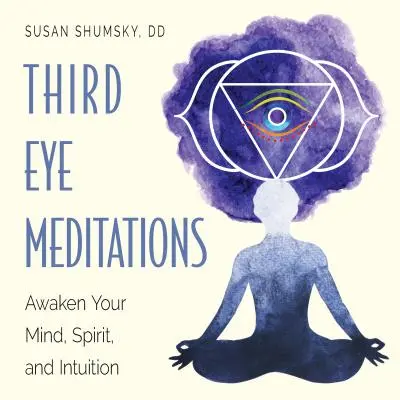 Meditaciones del Tercer Ojo: Despierta tu mente, tu espíritu y tu intuición - Third Eye Meditations: Awaken Your Mind, Spirit, and Intuition