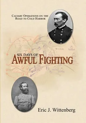 Seis días de terribles combates: Operaciones de caballería en el camino a Cold Harbor - Six Days of Awful Fighting: Cavalry Operations on the Road to Cold Harbor