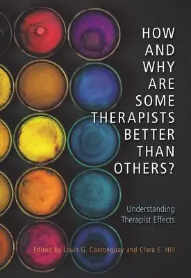 ¿Cómo y por qué algunos terapeutas son mejores que otros? Comprender los efectos del terapeuta - How and Why Are Some Therapists Better Than Others?: Understanding Therapist Effects