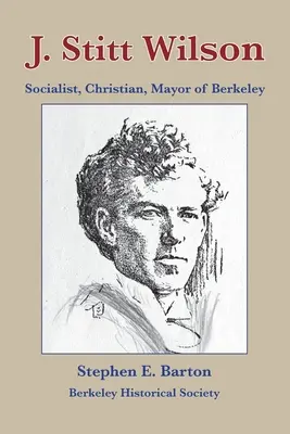 J. Stitt Wilson: socialista, cristiano, alcalde de Berkeley - J. Stitt Wilson: Socialist, Christian, Mayor of Berkeley