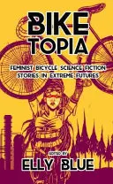 Biketopía: Relatos feministas de ciencia ficción en bicicleta en Futuros Extremos - Biketopia: Feminist Bicycle Science Fiction Stories in Extreme Futures