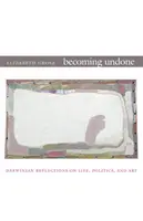 Deshacerse: Reflexiones darwinianas sobre la vida, la política y el arte - Becoming Undone: Darwinian Reflections on Life, Politics, and Art