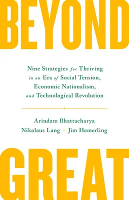 Más allá de lo grande: Nueve estrategias para prosperar en una era de tensión social, nacionalismo económico y revolución tecnológica - Beyond Great: Nine Strategies for Thriving in an Era of Social Tension, Economic Nationalism, and Technological Revolution