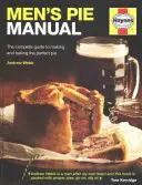 Manual de tartas para hombres: La guía completa para hacer y hornear el pastel perfecto - Men's Pie Manual: The Complete Guide to Making and Baking the Perfect Pie