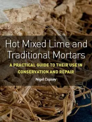 Cal caliente y morteros tradicionales: Guía práctica para su uso en conservación y reparación - Hot Mixed Lime and Traditional Mortars: A Practical Guide to Their Use in Conservation and Repair