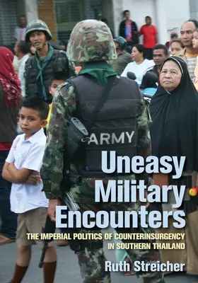 Encuentros militares incómodos: La política imperial de la contrainsurgencia en el sur de Tailandia - Uneasy Military Encounters: The Imperial Politics of Counterinsurgency in Southern Thailand