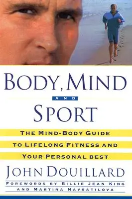 Cuerpo, mente y deporte: La guía mente-cuerpo para la salud, la forma física y la superación personal a lo largo de la vida - Body, Mind and Sport: The Mind-Body Guide to Lifelong Health, Fitness, and Your Personal Best