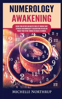 El Despertar de la Numerología: Descifra Tu Destino y Domina Tu Vida a Través del Tarot, la Astrología y la Numerología para Descubrir Quién Eres y Predecir Y - Numerology Awakening: Decode Your Destiny and Master Your Life through Tarot, Astrology and Numerology to Discover Who You Are and Predict Y