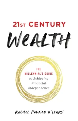 La riqueza del siglo XXI: La guía del milenio para lograr la independencia financiera - 21st Century Wealth: The Millennial's Guide to Achieving Financial Independence