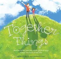 Juntos: Cuando su padre se siente triste, una niña encuentra la manera de mantener vivos los lazos del amor - Together Things: When Her Father Feels Sad, a Little Girl Finds Ways to Keep the Bonds of Love Alive