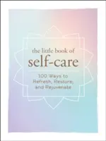 El pequeño libro del cuidado personal: 200 maneras de refrescar, restaurar y rejuvenecer - The Little Book of Self-Care: 200 Ways to Refresh, Restore, and Rejuvenate