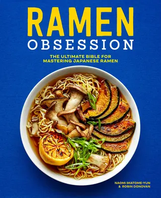 Ramen Obsession: La Biblia definitiva para dominar el ramen japonés - Ramen Obsession: The Ultimate Bible for Mastering Japanese Ramen