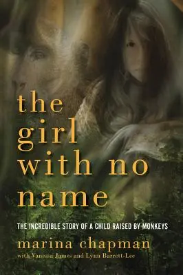 La niña sin nombre: La increíble historia de una niña criada por monos - The Girl with No Name: The Incredible Story of a Child Raised by Monkeys