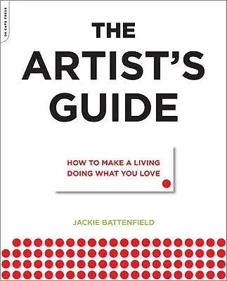 La Guía del Artista: Cómo ganarse la vida haciendo lo que te gusta - The Artist's Guide: How to Make a Living Doing What You Love