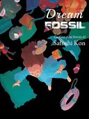 Fósil de ensueño: Las historias completas de Satoshi Kon - Dream Fossil: The Complete Stories of Satoshi Kon