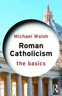 El catolicismo romano: Lo esencial - Roman Catholicism: The Basics