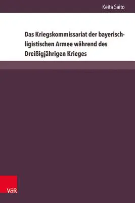 Das Kriegskommissariat Der Bayerisch-Ligistischen Armee Wahrend Des Dreissigjahrigen Krieges