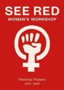 Ver Taller de Mujeres Rojas: Carteles feministas 1974-1990 - See Red Women's Workshop: Feminist Posters 1974-1990