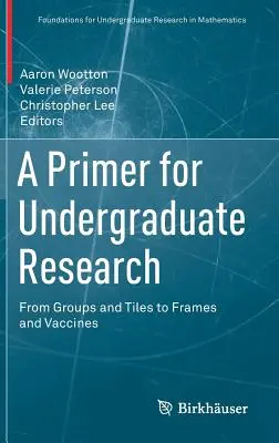 Introducción a la investigación universitaria: De los grupos y las baldosas a los marcos y las vacunas - A Primer for Undergraduate Research: From Groups and Tiles to Frames and Vaccines