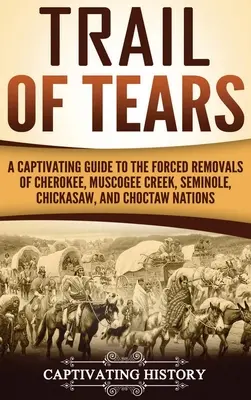 El Camino de las Lágrimas: Una Guía Cautivadora de las Expulsiones Forzadas de las Naciones Cherokee, Muscogee Creek, Seminole, Chickasaw y Choctaw - Trail of Tears: A Captivating Guide to the Forced Removals of Cherokee, Muscogee Creek, Seminole, Chickasaw, and Choctaw nations