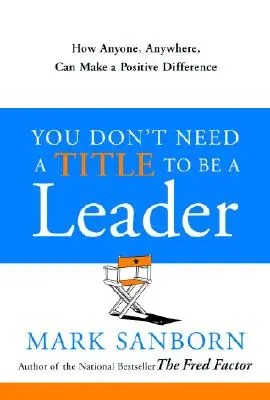 No necesitas un título para ser un líder: Cómo cualquier persona, en cualquier lugar, puede marcar una diferencia positiva - You Don't Need a Title to Be a Leader: How Anyone, Anywhere, Can Make a Positive Difference