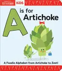 A de alcachofa: Un abecedario gastronómico de la alcachofa a la cáscara - A is for Artichoke: A Foodie Alphabet from Artichoke to Zest