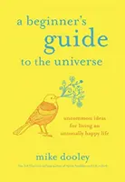 Guía del Universo para Principiantes - Ideas poco comunes para vivir una vida inusualmente feliz - Beginner's Guide to the Universe - Uncommon Ideas for Living an Unusually Happy Life