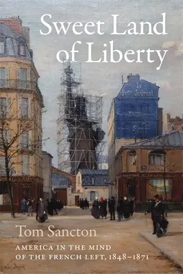Dulce tierra de libertad: América en la mente de la izquierda francesa, 1848-1871 - Sweet Land of Liberty: America in the Mind of the French Left, 1848-1871