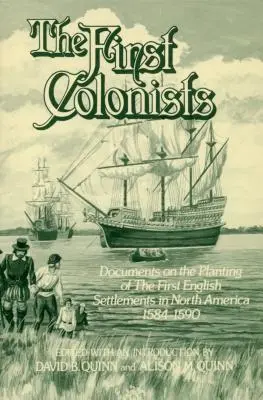 Los primeros colonos: Documentos sobre la plantación de los primeros asentamientos ingleses en Norteamérica, 1584-1590 - The First Colonists: Documents on the Planting of the First English Settlements in North America, 1584-1590