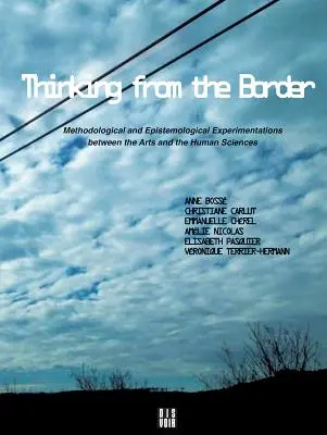 Pensar desde la frontera: Experimentaciones metodológicas y epistemológicas entre las artes y las ciencias humanas - Thinking from the Border: Methodological and Epistemological Experimentations Between the Arts and the Human Sciences