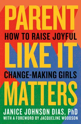 Parent Like It Matters: Cómo criar niñas alegres y capaces de cambiar las cosas - Parent Like It Matters: How to Raise Joyful, Change-Making Girls