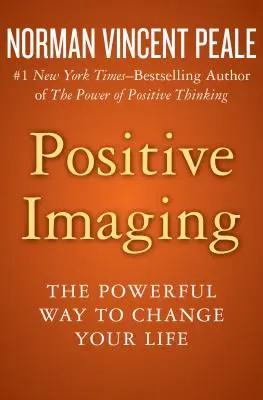 Imágenes positivas: La poderosa forma de cambiar tu vida - Positive Imaging: The Powerful Way to Change Your Life