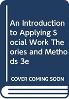 Introducción a la aplicación de las teorías y métodos del trabajo social 3e - An Introduction to Applying Social Work Theories and Methods 3e