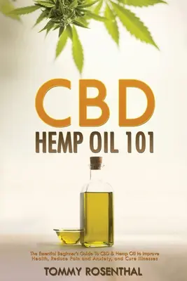 Aceite de Cáñamo CBD 101: La Guía Esencial para Principiantes Sobre el CBD y el Aceite de Cáñamo para Mejorar la Salud, Reducir el Dolor y la Ansiedad y Curar Enfermedades - CBD Hemp Oil 101: The Essential Beginner's Guide To CBD and Hemp Oil to Improve Health, Reduce Pain and Anxiety, and Cure Illnesses