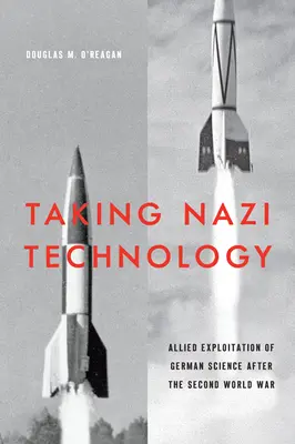 La tecnología nazi: La explotación aliada de la ciencia alemana después de la Segunda Guerra Mundial - Taking Nazi Technology: Allied Exploitation of German Science After the Second World War