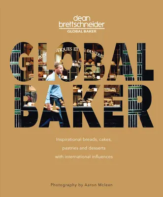 Global Baker: Panes, pasteles y postres inspiradores con influencias internacionales - Global Baker: Inspirational Breads, Cakes, Pastries and Desserts with International Influences