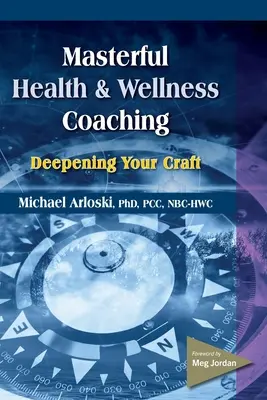 Masterful Health and Wellness Coaching: Profundizando en tu oficio - Masterful Health and Wellness Coaching: Deepening Your Craft