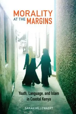 Morality at the Margins: Juventud, lengua e islam en la Kenia costera - Morality at the Margins: Youth, Language, and Islam in Coastal Kenya
