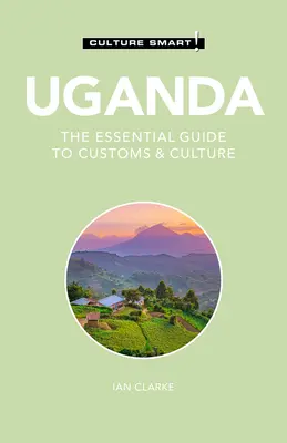 Uganda - Culture Smart!, 117: La Guía Esencial de Costumbres y Cultura - Uganda - Culture Smart!, 117: The Essential Guide to Customs & Culture