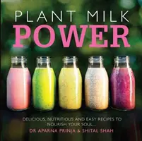 Plant Milk Power - Recetas deliciosas, nutritivas y fáciles para alimentar tu alma - Plant Milk Power - Delicious, nutritious and easy recipes to nourish your soul