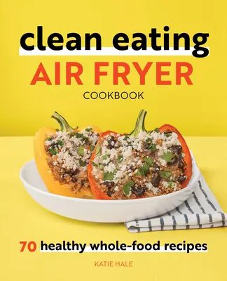 Libro de cocina para freír: 70 Recetas Saludables de Alimentos Integrales - Clean Eating Air Fryer Cookbook: 70 Healthy Whole-Food Recipes