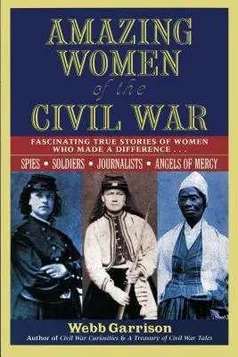 Mujeres asombrosas de la Guerra Civil: fascinantes historias reales de mujeres que marcaron la diferencia - Amazing Women of the Civil War: Fascinating True Stories of Women Who Made a Difference