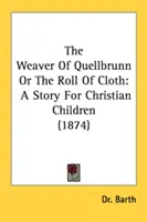 La tejedora de Quellbrunn o El rollo de tela: Un cuento para niños cristianos (1874) - The Weaver Of Quellbrunn Or The Roll Of Cloth: A Story For Christian Children (1874)