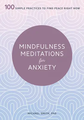 Meditaciones de atención plena para la ansiedad: 100 prácticas sencillas para encontrar la paz ahora mismo - Mindfulness Meditations for Anxiety: 100 Simple Practices to Find Peace Right Now