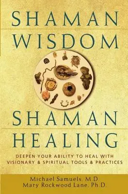 Sabiduría de chamán, curación de chamán: Profundiza tu capacidad de sanar con herramientas y prácticas visionarias y espirituales - Shaman Wisdom, Shaman Healing: Deepen Your Ability to Heal with Visionary and Spiritual Tools and Practices