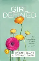 Chica definida: El diseño radical de Dios para la belleza, la feminidad y la identidad - Girl Defined: God's Radical Design for Beauty, Femininity, and Identity