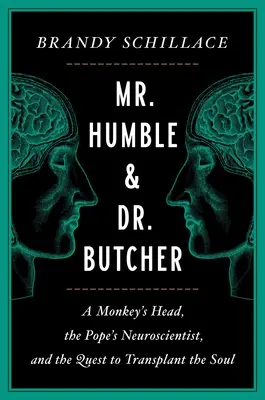 El Sr. Humilde y el Dr. Carnicero: La cabeza de un mono, el neurocientífico del Papa y la búsqueda del trasplante del alma - Mr. Humble and Dr. Butcher: A Monkey's Head, the Pope's Neuroscientist, and the Quest to Transplant the Soul