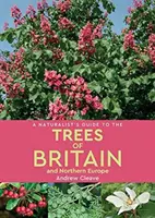 Guía naturalista de los árboles de Gran Bretaña y el norte de Europa - A Naturalist's Guide to the Trees of Britain & Northern Europe