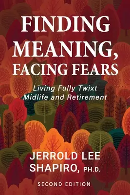 Encontrar el sentido, afrontar los miedos: Vivir plenamente entre la mediana edad y la jubilación - Finding Meaning, Facing Fears: Living Fully Twixt Midlife and Retirement